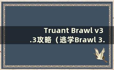 Truant Brawl v3.3攻略（逃学Brawl 3.3视频教程）